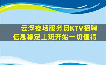 云浮夜场服务员KTV招聘信息稳定上班开始一切值得